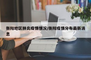衡阳地区肺炎疫情情况/衡阳疫情分布最新消息