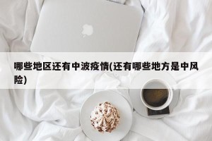 哪些地区还有中波疫情(还有哪些地方是中风险)