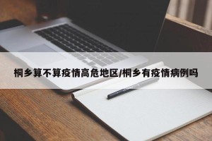 桐乡算不算疫情高危地区/桐乡有疫情病例吗