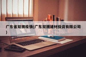 广东省双拥疫情(广东双拥建材投资有限公司)