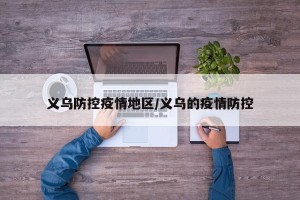 义乌防控疫情地区/义乌的疫情防控
