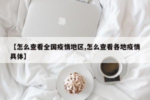 【怎么查看全国疫情地区,怎么查看各地疫情具体】