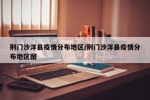 荆门沙洋县疫情分布地区/荆门沙洋县疫情分布地区图