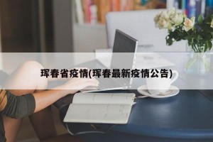 珲春省疫情(珲春最新疫情公告)