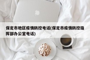 保定市地区疫情防控电话(保定市疫情防控指挥部办公室电话)