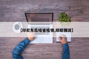 【印尼东瓜哇省疫情,印尼情况】