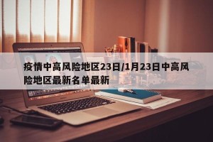 疫情中高风险地区23日/1月23日中高风险地区最新名单最新