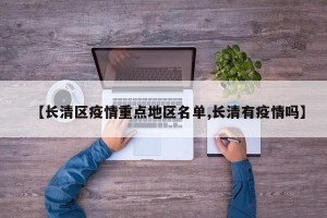 【长清区疫情重点地区名单,长清有疫情吗】