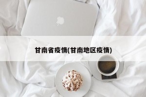 甘南省疫情(甘南地区疫情)