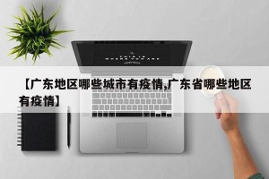 【广东地区哪些城市有疫情,广东省哪些地区有疫情】
