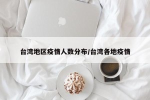 台湾地区疫情人数分布/台湾各地疫情