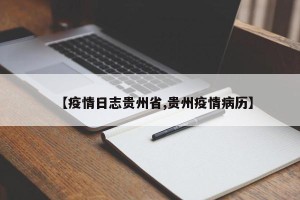 【疫情日志贵州省,贵州疫情病历】