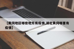 【黄冈地区哪些地方有疫情,湖北黄冈哪里有疫情】
