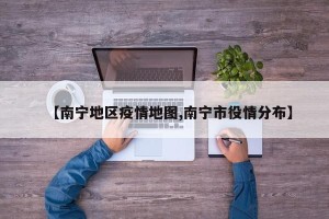 【南宁地区疫情地图,南宁市役情分布】