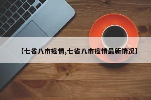 【七省八市疫情,七省八市疫情最新情况】