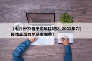 【七月份疫情中高风险地区,2021年7月疫情高风险地区有哪些】
