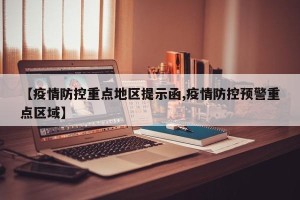 【疫情防控重点地区提示函,疫情防控预警重点区域】