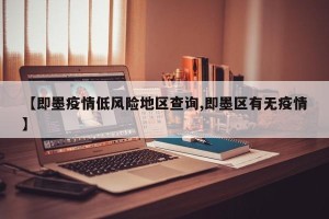 【即墨疫情低风险地区查询,即墨区有无疫情】