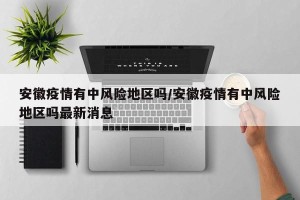 安徽疫情有中风险地区吗/安徽疫情有中风险地区吗最新消息