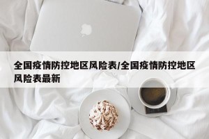 全国疫情防控地区风险表/全国疫情防控地区风险表最新