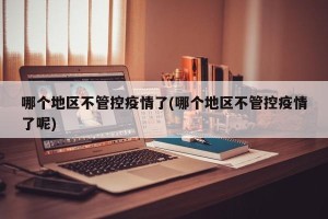 哪个地区不管控疫情了(哪个地区不管控疫情了呢)