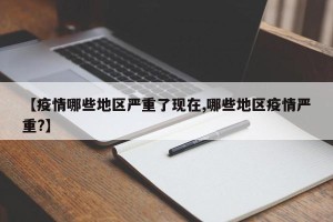 【疫情哪些地区严重了现在,哪些地区疫情严重?】