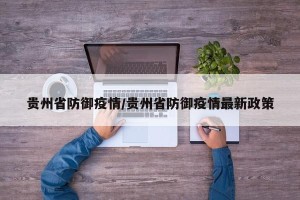 贵州省防御疫情/贵州省防御疫情最新政策