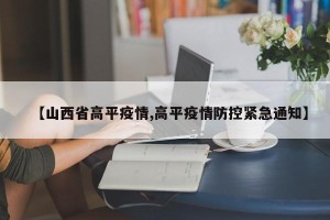 【山西省高平疫情,高平疫情防控紧急通知】
