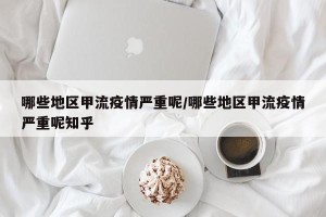 哪些地区甲流疫情严重呢/哪些地区甲流疫情严重呢知乎