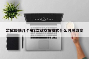 监狱疫情几个省/监狱疫情模式什么时候改变