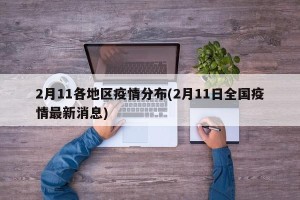 2月11各地区疫情分布(2月11日全国疫情最新消息)