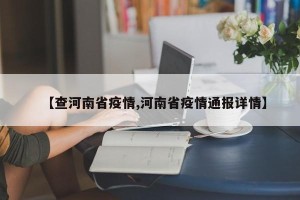 【查河南省疫情,河南省疫情通报详情】